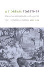 We Dream Together: Dominican Independence, Haiti, and the Fight for Caribbean Freedom