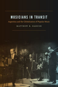 Title: TEST1 Musicians in Transit: Argentina and the Globalization of Popular Music, Author: Matthew B. Karush