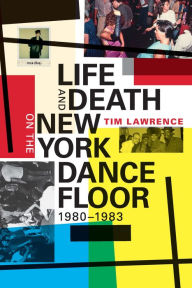 Title: Life and Death on the New York Dance Floor, 1980-1983, Author: Tim Lawrence