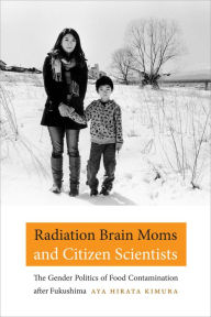 Title: TEST1 Radiation Brain Moms and Citizen Scientists: The Gender Politics of Food Contamination after Fukushima, Author: Aya Hirata Kimura