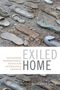 Title: TEST1 Exiled Home: Salvadoran Transnational Youth in the Aftermath of Violence, Author: Susan Bibler Coutin