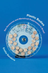 Title: Plastic Bodies: Sex Hormones and Menstrual Suppression in Brazil, Author: Emilia Sanabria