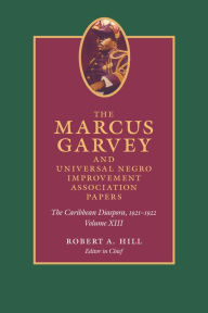 Title: The Marcus Garvey and Universal Negro Improvement Association Papers, Volume XIII: The Caribbean Diaspora, 1921-1922, Volume 13, Author: Marcus Garvey