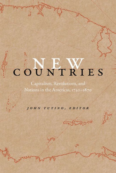 New Countries: Capitalism, Revolutions, and Nations in the Americas, 1750-1870