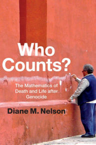 Title: Who Counts?: The Mathematics of Death and Life after Genocide, Author: Diane M. Nelson