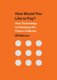 Title: How Would You Like to Pay?: How Technology Is Changing the Future of Money, Author: Bill Maurer