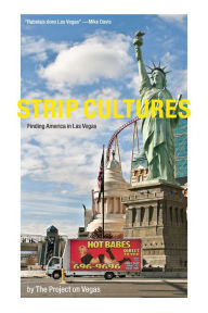 Title: Strip Cultures: Finding America in Las Vegas, Author: The Project on Vegas The Project on Vegas