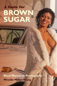 Title: A Taste for Brown Sugar: Black Women in Pornography, Author: Mireille Miller-Young