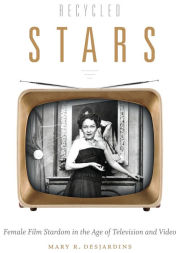 Title: Recycled Stars: Female Film Stardom in the Age of Television and Video, Author: Mary R. Desjardins