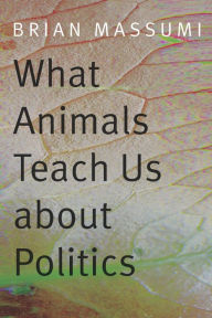 Title: What Animals Teach Us about Politics, Author: Brian Massumi