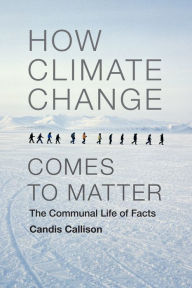 Title: How Climate Change Comes to Matter: The Communal Life of Facts, Author: Miguel Rodrguez Pinero