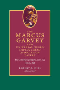 Title: The Marcus Garvey and Universal Negro Improvement Association Papers, Volume XII: The Caribbean Diaspora, 1920-1921, Author: Marcus Garvey
