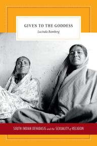 Title: Given to the Goddess: South Indian Devadasis and the Sexuality of Religion, Author: Lucinda Ramberg