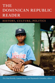 Title: The Dominican Republic Reader: History, Culture, Politics, Author: Eric Paul Roorda