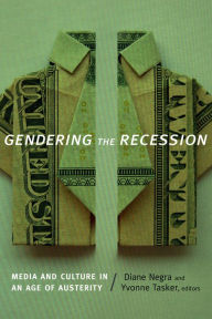 Title: Gendering the Recession: Media and Culture in an Age of Austerity, Author: Diane Negra