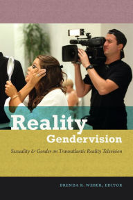 Title: Reality Gendervision: Sexuality and Gender on Transatlantic Reality Television, Author: Brenda R. Weber