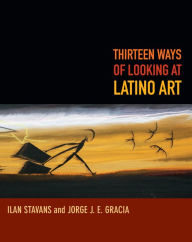 Title: Thirteen Ways of Looking at Latino Art, Author: Ilan Stavans