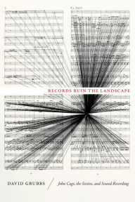 Title: Records Ruin the Landscape: John Cage, the Sixties, and Sound Recording, Author: David Grubbs