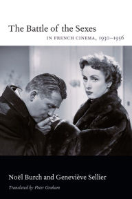 Title: The Battle of the Sexes in French Cinema, 1930-1956, Author: Noël Burch