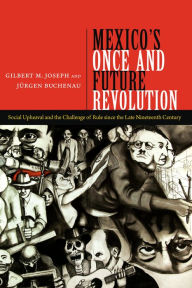 Title: Mexico's Once and Future Revolution: Social Upheaval and the Challenge of Rule since the Late Nineteenth Century, Author: Gilbert M. Joseph