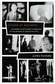 Title: TEST1 Cinema of Actuality: Japanese Avant-Garde Filmmaking in the Season of Image Politics, Author: Yuriko Furuhata