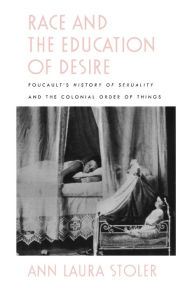 Title: Race and the Education of Desire: Foucault's History of Sexuality and the Colonial Order of Things, Author: Ann Laura Stoler