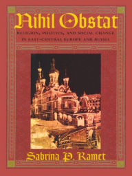 Title: Nihil Obstat: Religion, Politics, and Social Change in East-Central Europe and Russia, Author: Sabrina P. Ramet