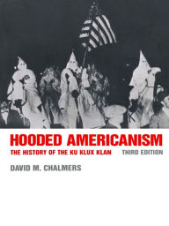 Title: Hooded Americanism: The History of the Ku Klux Klan, Author: David J. Chalmers