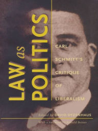 Title: Law as Politics: Carl Schmitt's Critique of Liberalism, Author: David Dyzenhaus