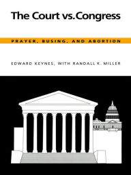 Title: The Court vs. Congress: Prayer, Busing, and Abortion, Author: Edward Keynes
