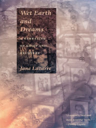 Title: Wet Earth and Dreams: A Narrative of Grief and Recovery, Author: Jane Lazarre