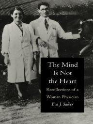 Title: The Mind is Not the Heart: Recollections of a Woman Physician, Author: Eva J. Salber