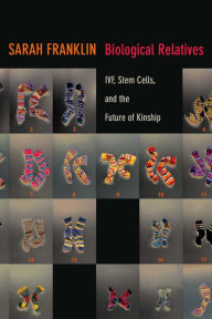 Title: TEST1 Biological Relatives: IVF, Stem Cells, and the Future of Kinship, Author: Sarah Franklin