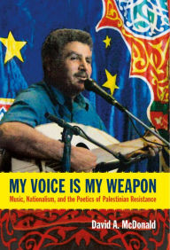 Title: TEST1 My Voice Is My Weapon: Music, Nationalism, and the Poetics of Palestinian Resistance, Author: David A. McDonald