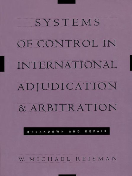 Systems of Control in International Adjudication and Arbitration: Breakdown and Repair