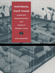 Title: National Past-Times: Narrative, Representation, and Power in Modern China, Author: Ann Anagnost