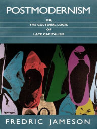 Title: Postmodernism, or, The Cultural Logic of Late Capitalism, Author: Fredric Jameson