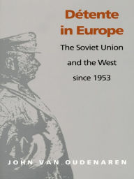 Title: Detente in Europe: The Soviet Union & The West Since 1953, Author: John Van Oudenaren