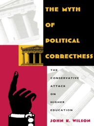 Title: The Myth of Political Correctness: The Conservative Attack on Higher Education, Author: John K. Wilson