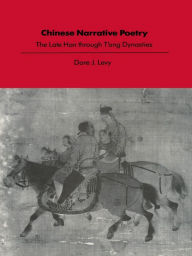 Title: Chinese Narrative Poetry: The Late Han Through T'ang Dynasties, Author: Dore J. Levy