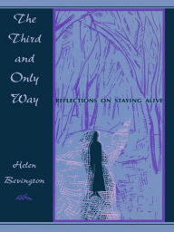 Title: The Third and Only Way: Reflections on Staying Alive, Author: Helen Bevington