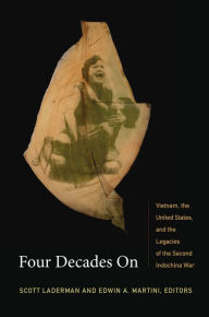 Title: Four Decades On: Vietnam, the United States, and the Legacies of the Second Indochina War, Author: Scott Laderman