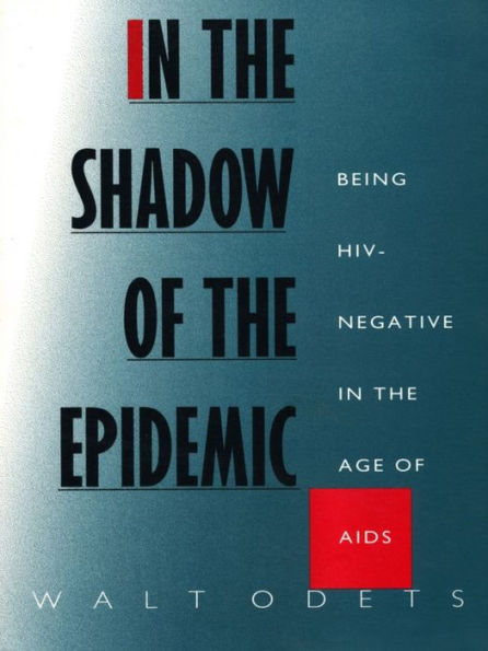 In the Shadow of the Epidemic: Being HIV-Negative in the Age of AIDS