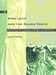 Title: King Lear and the Naked Truth: Rethinking the Language of Religion and Resistance, Author: Judy Kronenfeld
