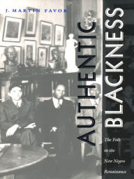 Title: Authentic Blackness: The Folk in the New Negro Renaissance, Author: J. Martin Favor