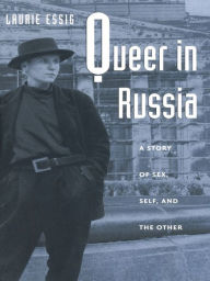 Title: Queer in Russia: A Story of Sex, Self, and the Other, Author: Laurie Essig