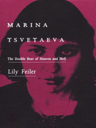 Title: Marina Tsvetaeva: The Double Beat of Heaven and Hell, Author: Lily Feiler
