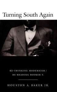 Title: Turning South Again: Re-Thinking Modernism/Re-Reading Booker T., Author: Houston A. Baker