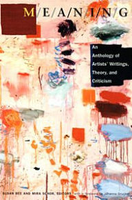 Title: M/E/A/N/I/N/G: An Anthology of Artists' Writings, Theory, and Criticism, Author: Mira Schor