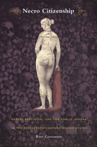 Title: Necro Citizenship: Death, Eroticism, and the Public Sphere in the Nineteenth-Century United States, Author: Russ Castronovo